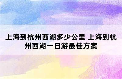 上海到杭州西湖多少公里 上海到杭州西湖一日游最佳方案